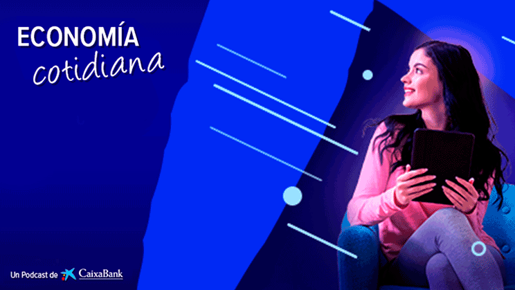 “Economía Cotidiana”, el pódcast de CaixaBank para fomentar la cultura financiera